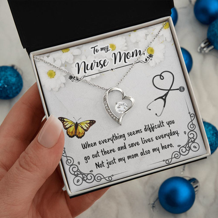 To My Nurse Mom | When everything seems difficult you go out there and save lives everyday - Forever Love Necklace