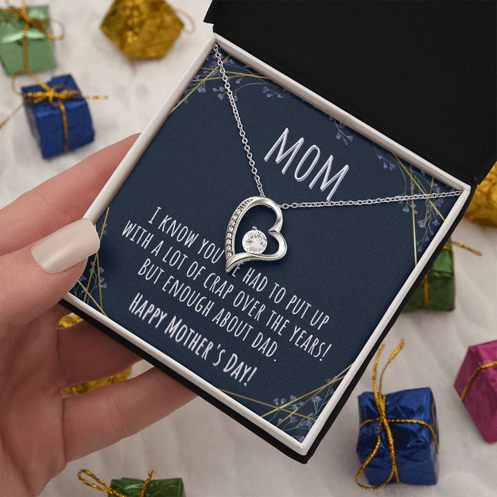 Mom | I know you've had to put up with a lot of crap over the years! But enough about Dad. - Forever Love Necklace