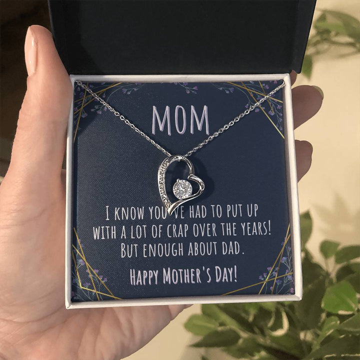 Mom | I know you've had to put up with a lot of crap over the years! But enough about Dad. - Forever Love Necklace