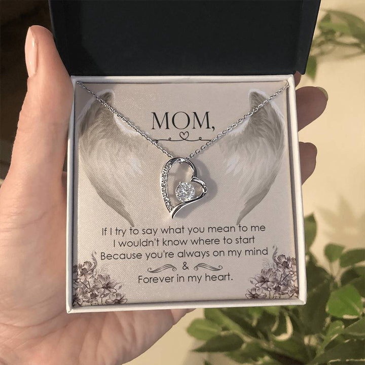 Mom | If I try to say what you mean to me I wouldn't know where to start because you're always on my mind - Forever Love Necklace