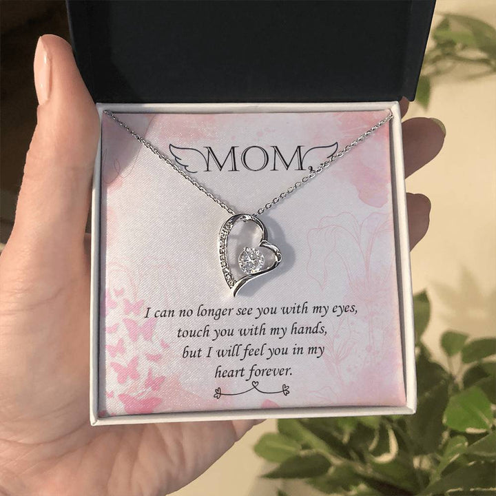 Mom | I can no longer see you with my eyes, touch you with my hands, but I will feel you in my heart forever - Forever Love Necklace