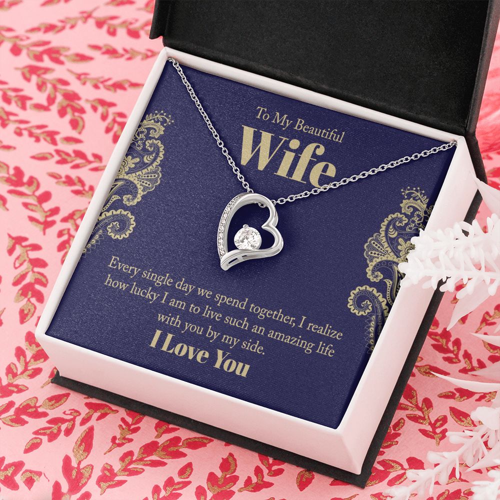 To My Beautiful Wife | Every single day we spend together, I realize how lucky I am to live such an amazing life with you by my side. - Forever Love Necklace