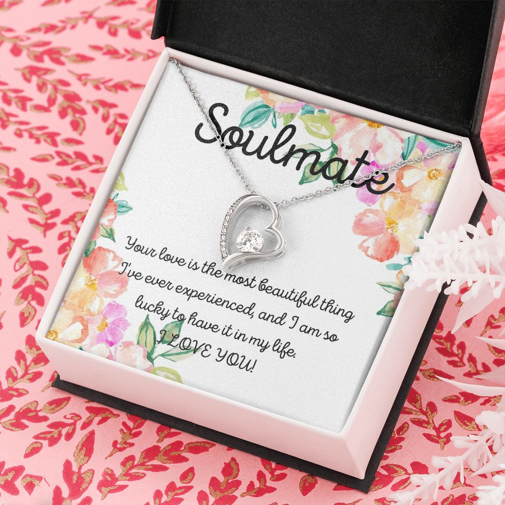 Soulmate | Your Love is the most beautiful thing I've ever experienced, and I am so lucky to have it in my life - Forever Love Necklace