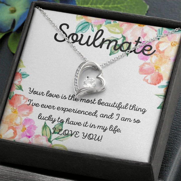 Soulmate | Your Love is the most beautiful thing I've ever experienced, and I am so lucky to have it in my life - Forever Love Necklace