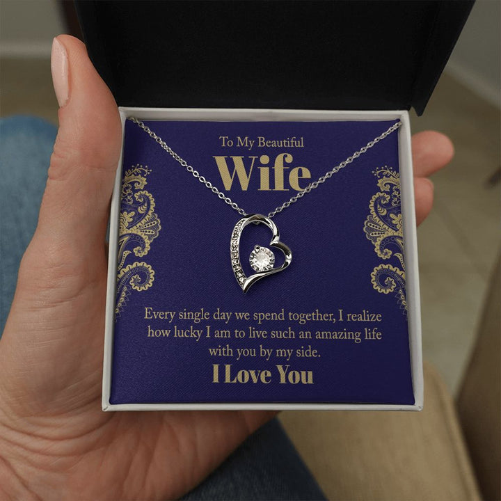 To My Beautiful Wife | Every single day we spend together, I realize how lucky I am to live such an amazing life with you by my side. - Forever Love Necklace