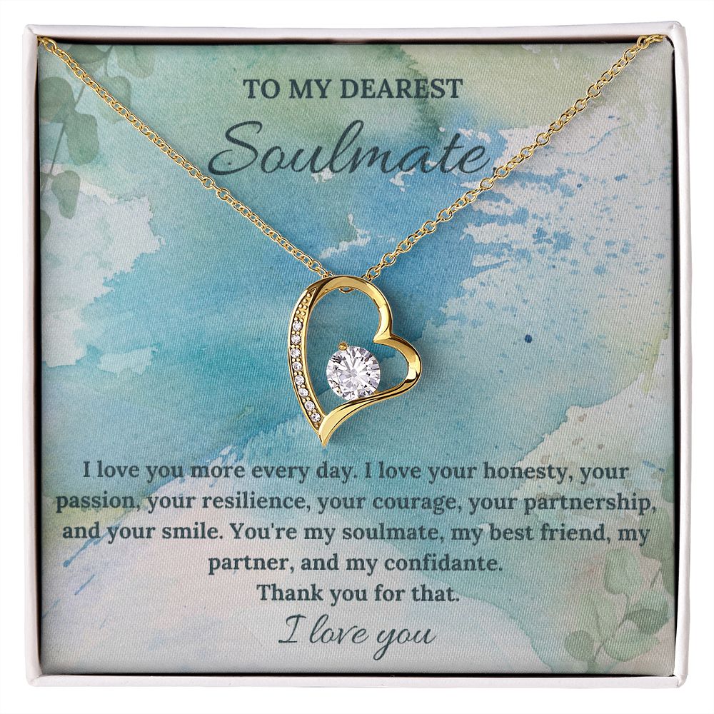 To My Dearest Soulmate | I love you more every day. I love your honesty, your passion, your resilience - Forever Love Necklace