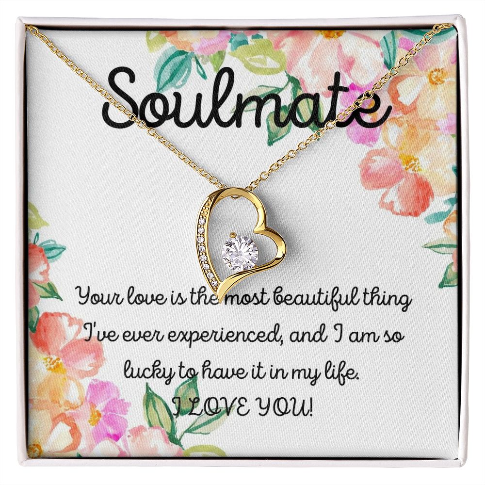 Soulmate | Your Love is the most beautiful thing I've ever experienced, and I am so lucky to have it in my life - Forever Love Necklace