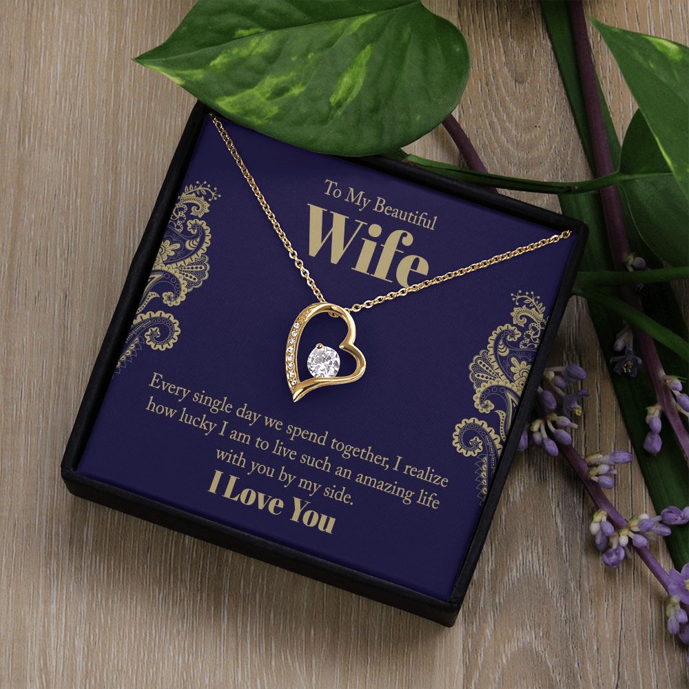 To My Beautiful Wife | Every single day we spend together, I realize how lucky I am to live such an amazing life with you by my side. - Forever Love Necklace