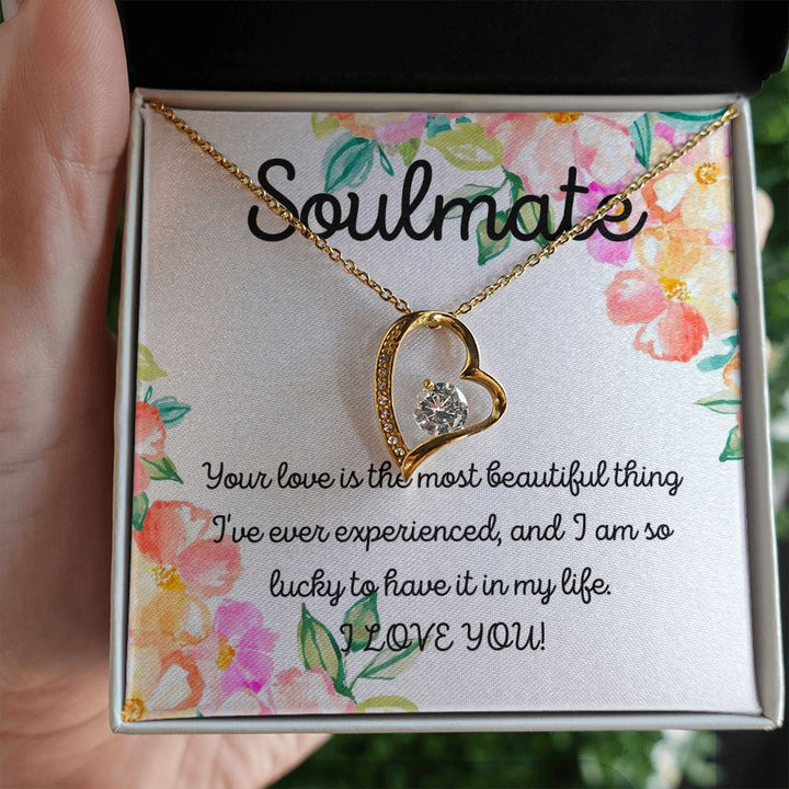 Soulmate | Your Love is the most beautiful thing I've ever experienced, and I am so lucky to have it in my life - Forever Love Necklace