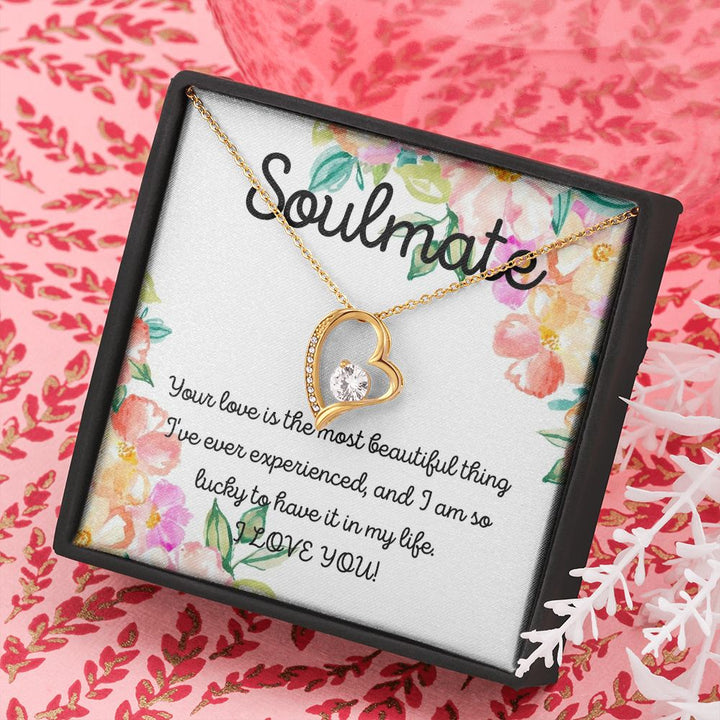 Soulmate | Your Love is the most beautiful thing I've ever experienced, and I am so lucky to have it in my life - Forever Love Necklace