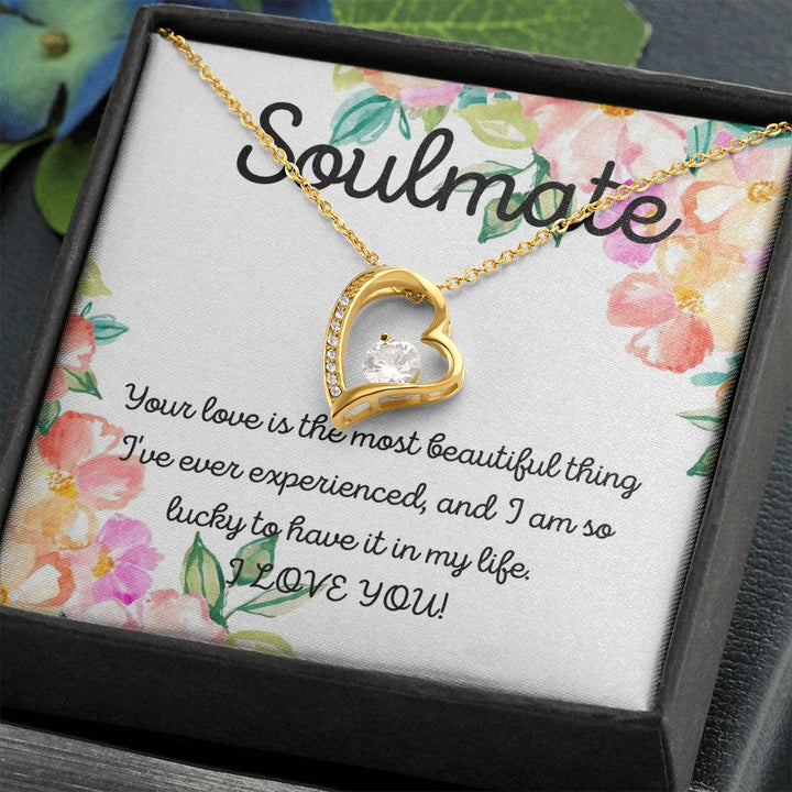 Soulmate | Your Love is the most beautiful thing I've ever experienced, and I am so lucky to have it in my life - Forever Love Necklace