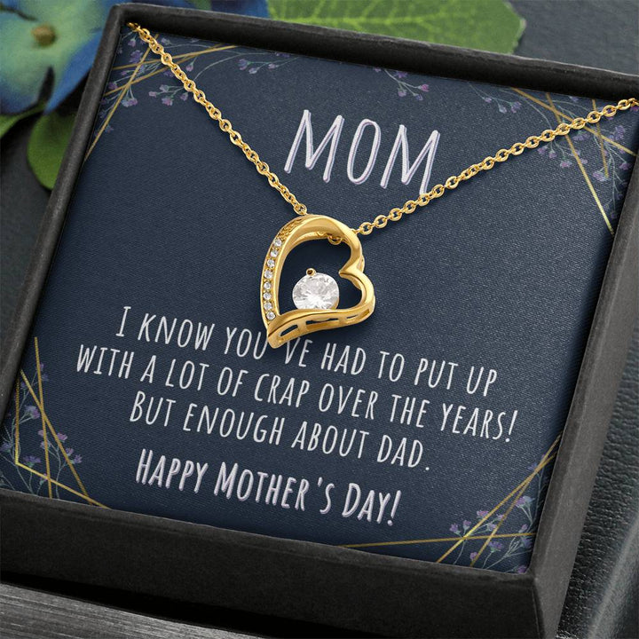 Mom | I know you've had to put up with a lot of crap over the years! But enough about Dad. - Forever Love Necklace