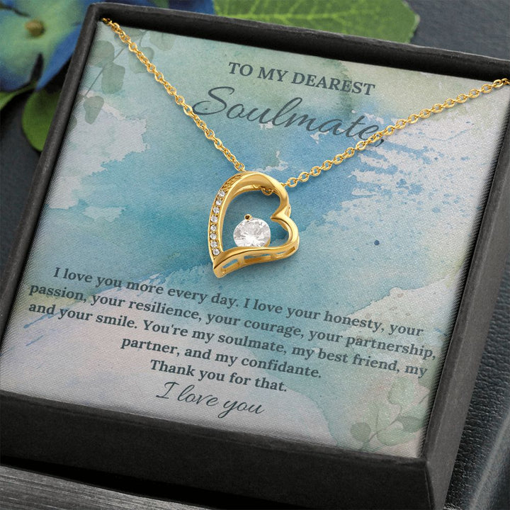 To My Dearest Soulmate | I love you more every day. I love your honesty, your passion, your resilience - Forever Love Necklace