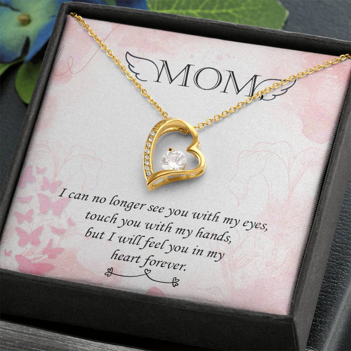 Mom | I can no longer see you with my eyes, touch you with my hands, but I will feel you in my heart forever - Forever Love Necklace