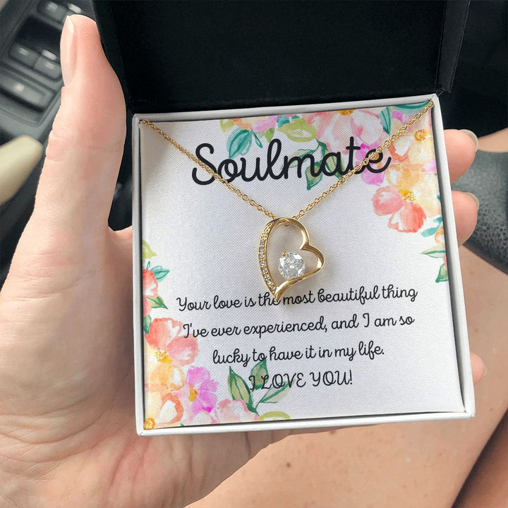 Soulmate | Your Love is the most beautiful thing I've ever experienced, and I am so lucky to have it in my life - Forever Love Necklace