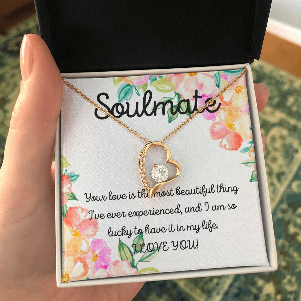 Soulmate | Your Love is the most beautiful thing I've ever experienced, and I am so lucky to have it in my life - Forever Love Necklace