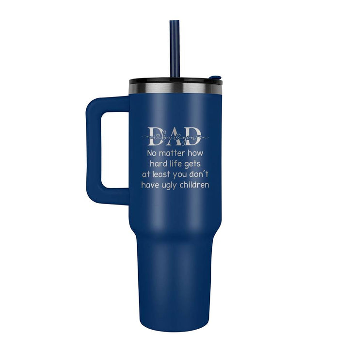 Dad | No Matter how hard life gets at least you don't have ugly children - Pinnacle 40oz Tumbler