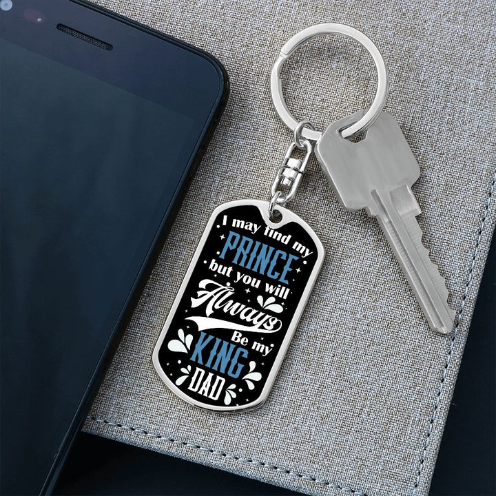 To My Dad | I may find my prince but you will always be my King - Dog Tag with Swivel Keychain
