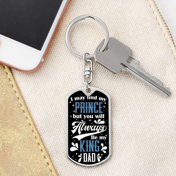 To My Dad | I may find my prince but you will always be my King - Dog Tag with Swivel Keychain
