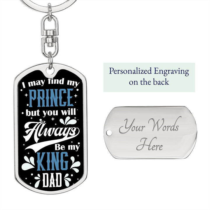 To My Dad | I may find my prince but you will always be my King - Dog Tag with Swivel Keychain