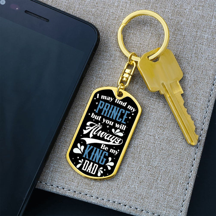 To My Dad | I may find my prince but you will always be my King - Dog Tag with Swivel Keychain