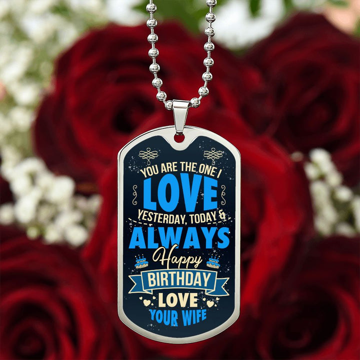 Happy Birthday Love | You are the one I love yesterday, today and always - Dog Tag