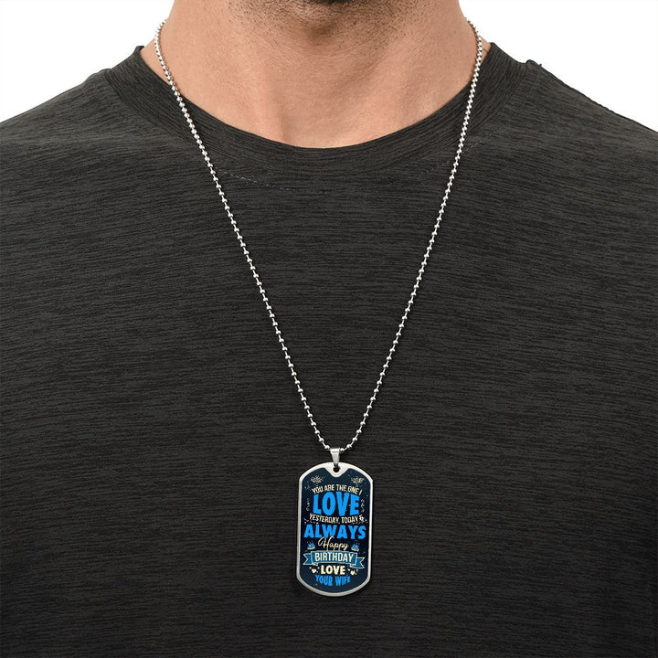 Happy Birthday Love | You are the one I love yesterday, today and always - Dog Tag