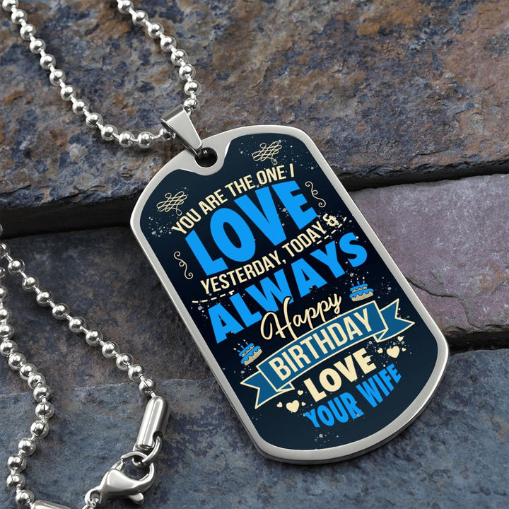 Happy Birthday Love | You are the one I love yesterday, today and always - Dog Tag