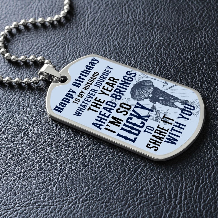 Happy Birthday To My Husband | Whatever journey the year ahead brings - Dog Tag