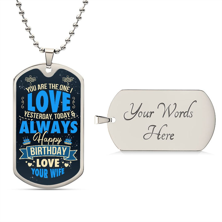 Happy Birthday Love | You are the one I love yesterday, today and always - Dog Tag