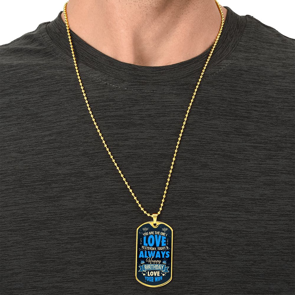 Happy Birthday Love | You are the one I love yesterday, today and always - Dog Tag