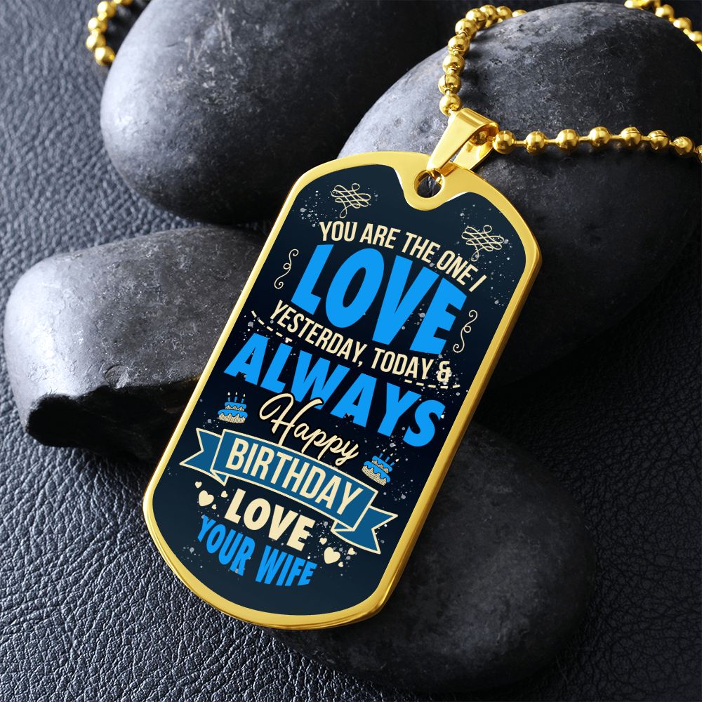 Happy Birthday Love | You are the one I love yesterday, today and always - Dog Tag