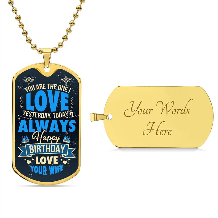 Happy Birthday Love | You are the one I love yesterday, today and always - Dog Tag