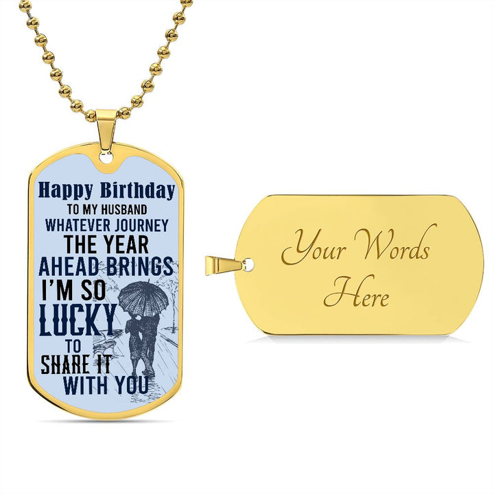 Happy Birthday To My Husband | Whatever journey the year ahead brings - Dog Tag