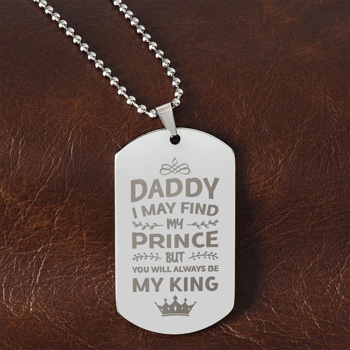 To My Dad | I may find my prince but you will always be my king - Engraved Dog Tag Necklace