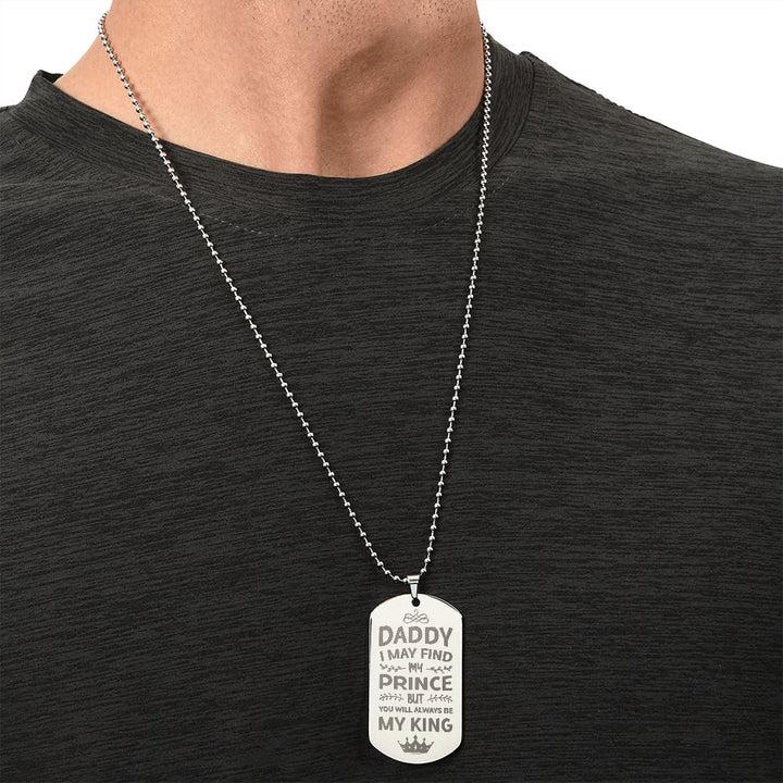 To My Dad | I may find my prince but you will always be my king - Engraved Dog Tag Necklace