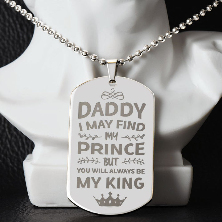 To My Dad | I may find my prince but you will always be my king - Engraved Dog Tag Necklace