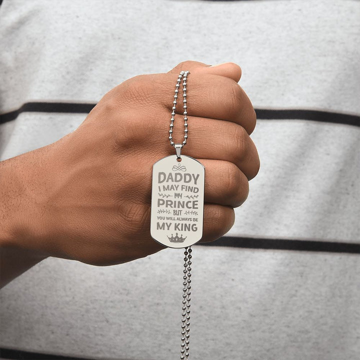 To My Dad | I may find my prince but you will always be my king - Engraved Dog Tag Necklace