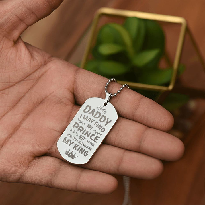 To My Dad | I may find my prince but you will always be my king - Engraved Dog Tag Necklace