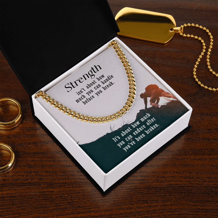 Strength isn't about how much you can handle before you break - Cuban Link Chain