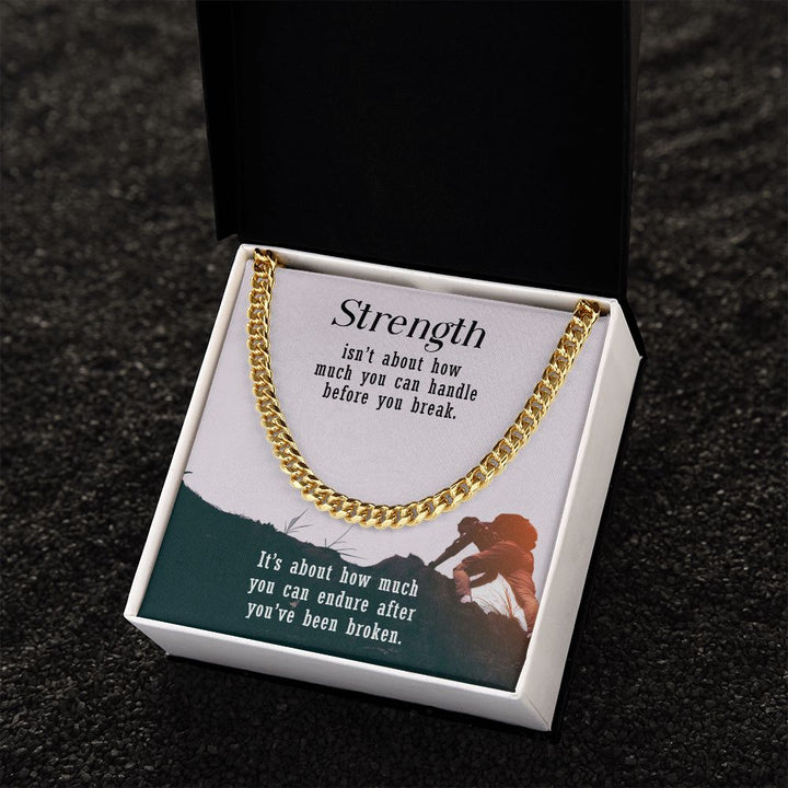 Strength isn't about how much you can handle before you break - Cuban Link Chain