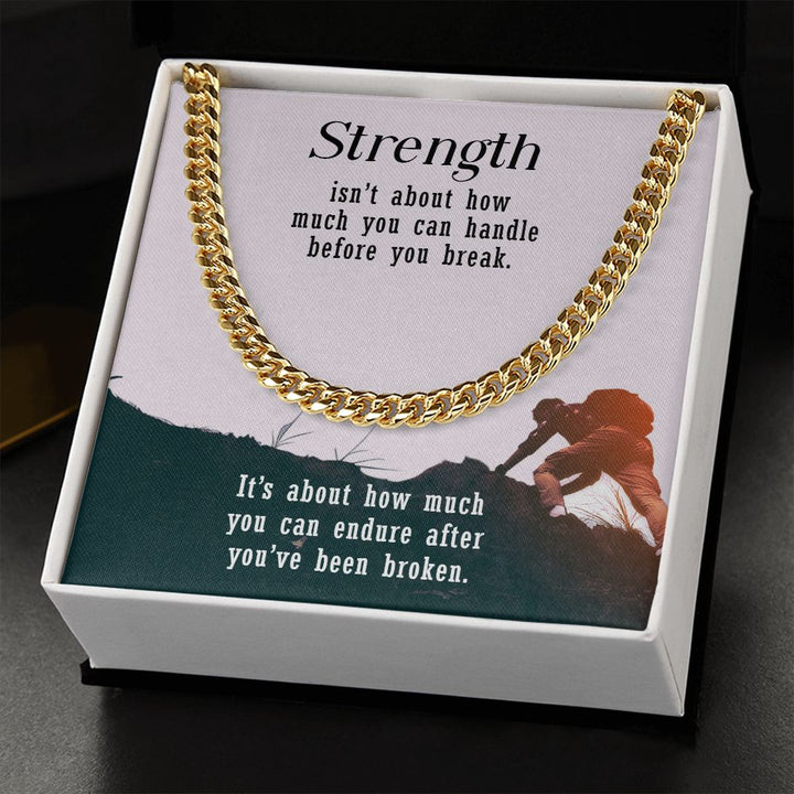 Strength isn't about how much you can handle before you break - Cuban Link Chain