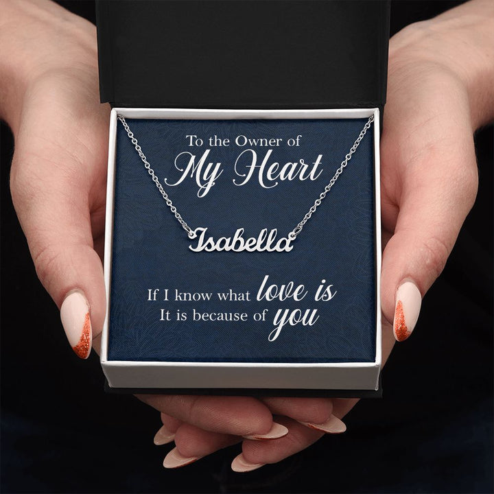 To the Owner of my Heart | I know what love is because of you - Personalized Name Necklace