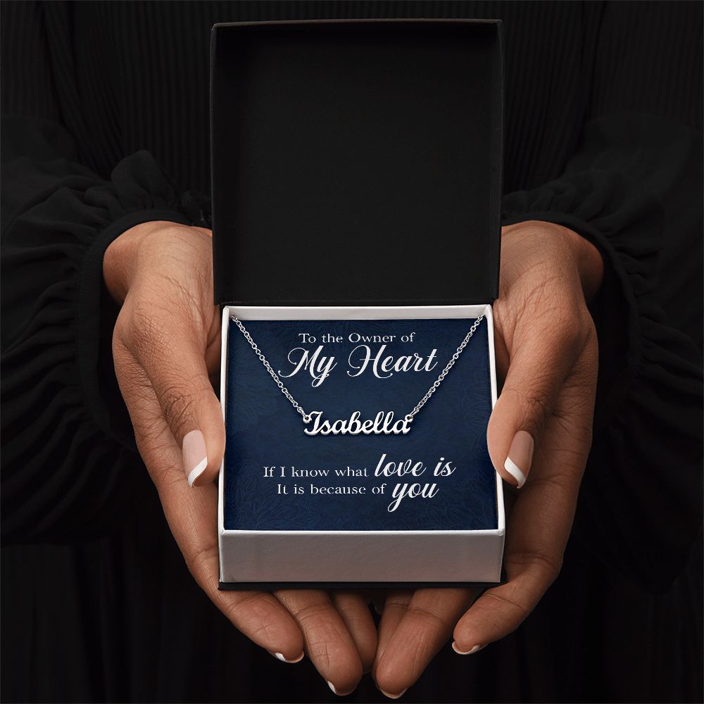 To the Owner of my Heart | I know what love is because of you - Personalized Name Necklace