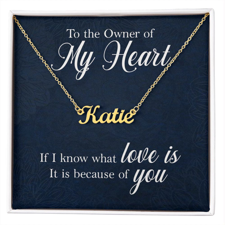 To the Owner of my Heart | I know what love is because of you - Personalized Name Necklace