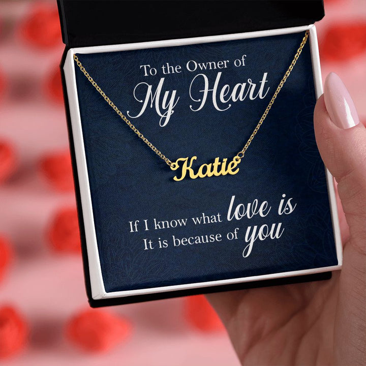 To the Owner of my Heart | I know what love is because of you - Personalized Name Necklace