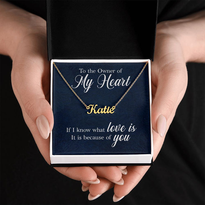 To the Owner of my Heart | I know what love is because of you - Personalized Name Necklace