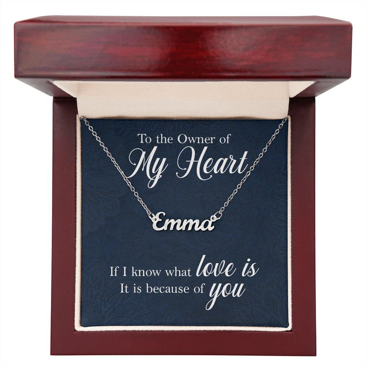 To the Owner of my Heart | I know what love is because of you - Personalized Name Necklace