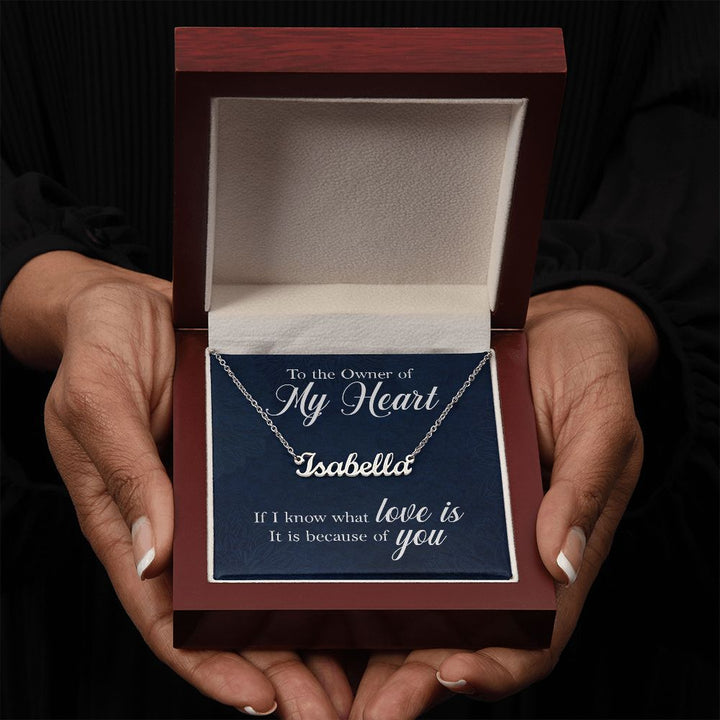 To the Owner of my Heart | I know what love is because of you - Personalized Name Necklace