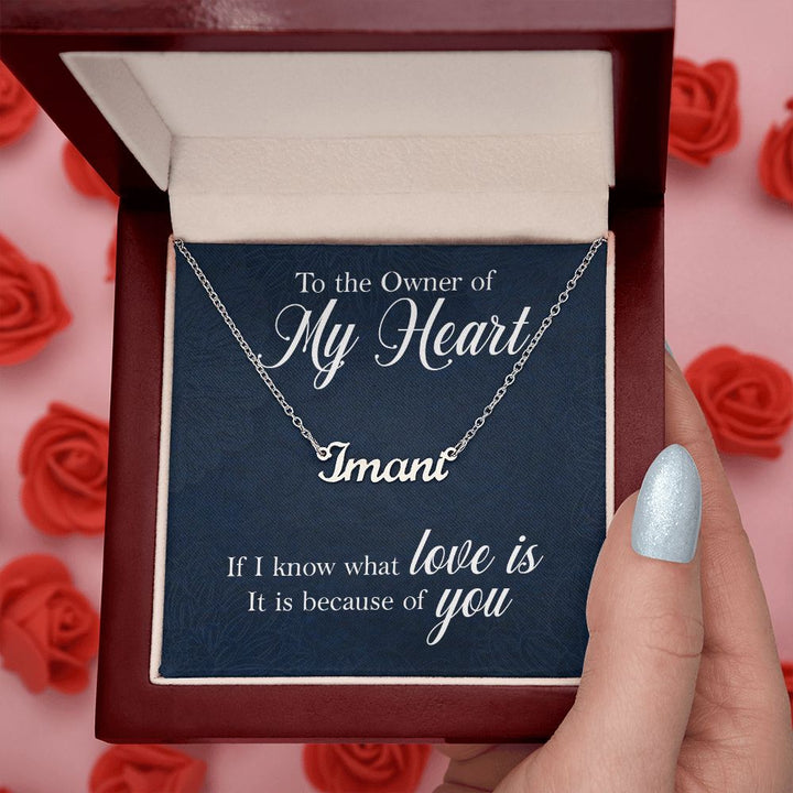 To the Owner of my Heart | I know what love is because of you - Personalized Name Necklace